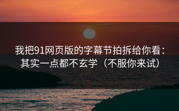我把91网页版的字幕节拍拆给你看：其实一点都不玄学（不服你来试）